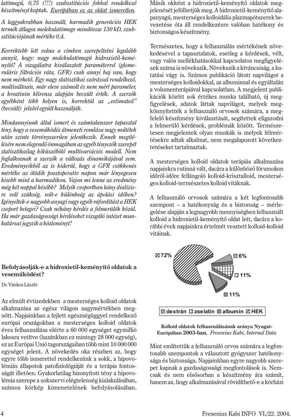 Korrektebb lett volna a címben szerepeltetni legalább annyit, hogy: nagy molekulatömegű hidroxietil-keményít ő!