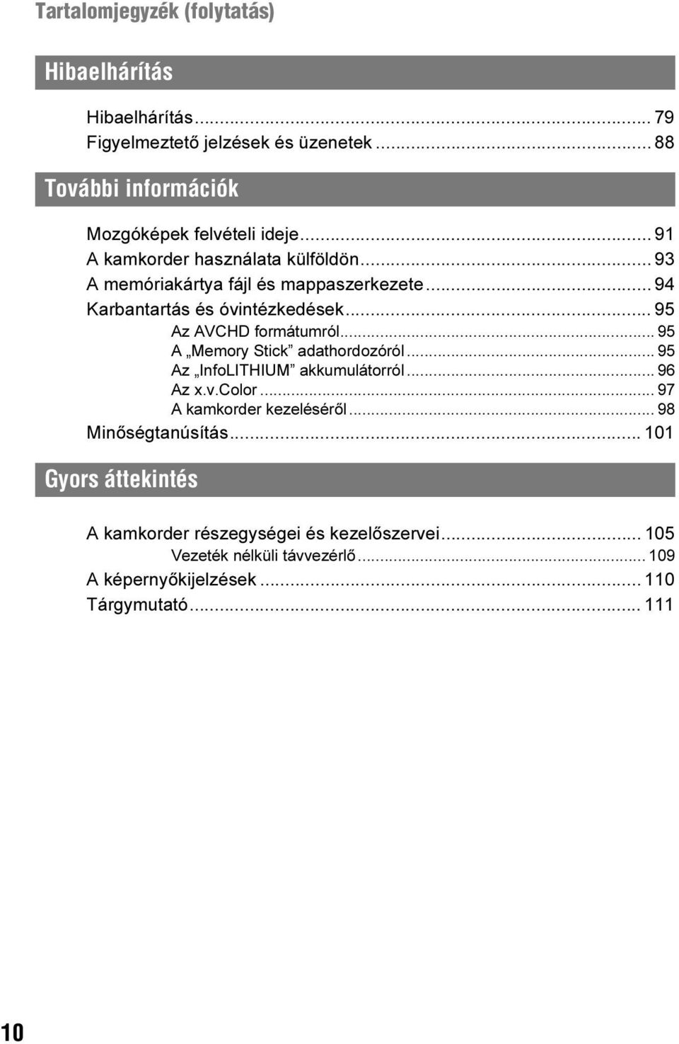 .. 95 A Memory Stick adathordozóról... 95 Az InfoLITHIUM akkumulátorról... 96 Az x.v.color... 97 A kamkorder kezeléséről... 98 Minőségtanúsítás.