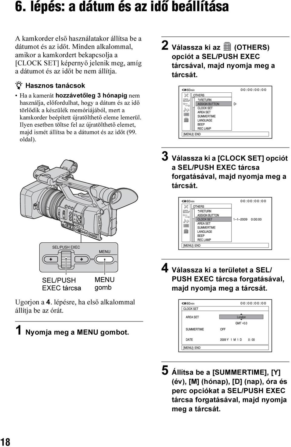 z Hasznos tanácsok Ha a kamerát hozzávetőleg 3 hónapig nem használja, előfordulhat, hogy a dátum és az idő törlődik a készülék memóriájából, mert a kamkorder beépített újratölthető eleme lemerül.