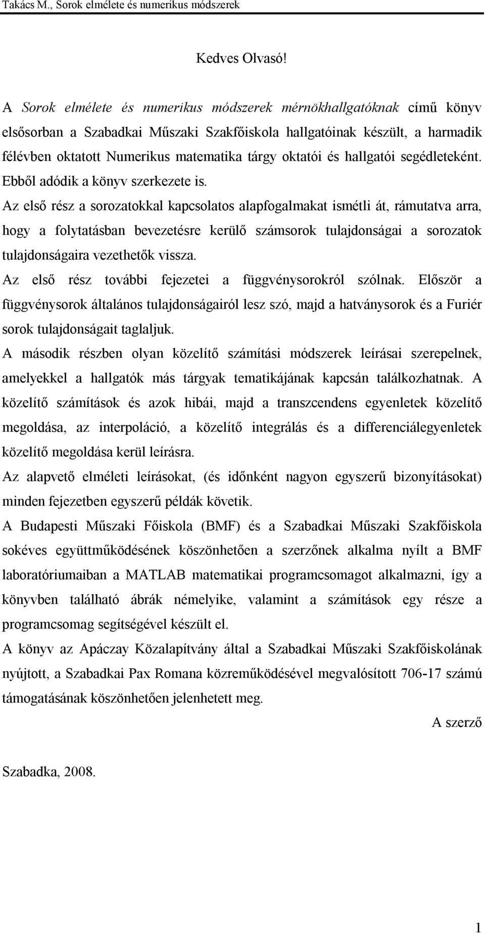 Ebből dódik köyv szerkezete is. Az első rész soroztokkl kpcsoltos lpoglmkt ismétli át, rámuttv rr, hogy olyttásb bevezetésre kerülő számsorok tuljdosági soroztok tuljdoságir vezethetők vissz.