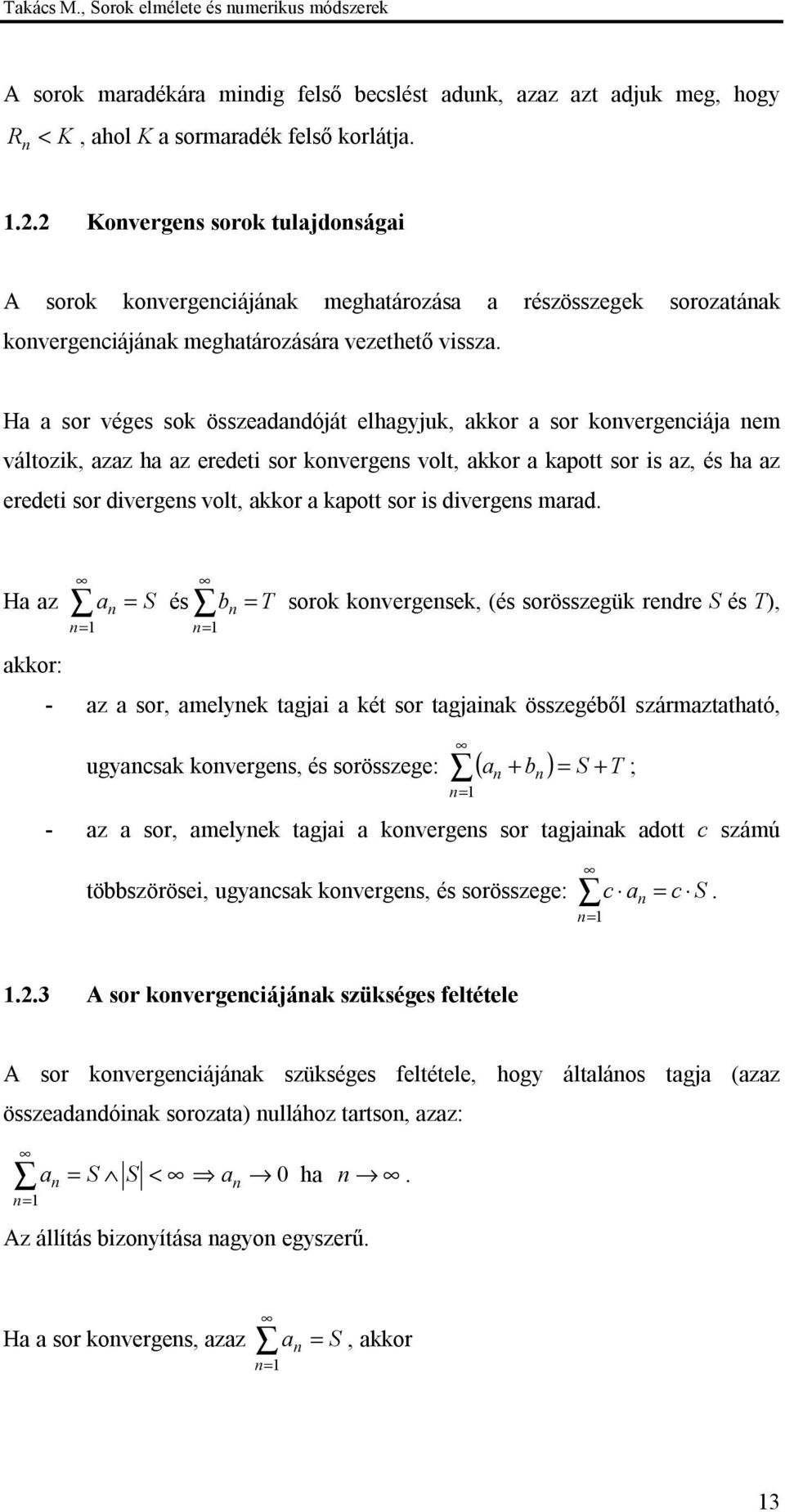 H sor véges sok összeddóját elhgyjuk, kkor sor kovergeciáj em változik, zz h z eredeti sor koverges volt, kkor kpott sor is z, és h z eredeti sor diverges volt, kkor kpott sor is diverges mrd.