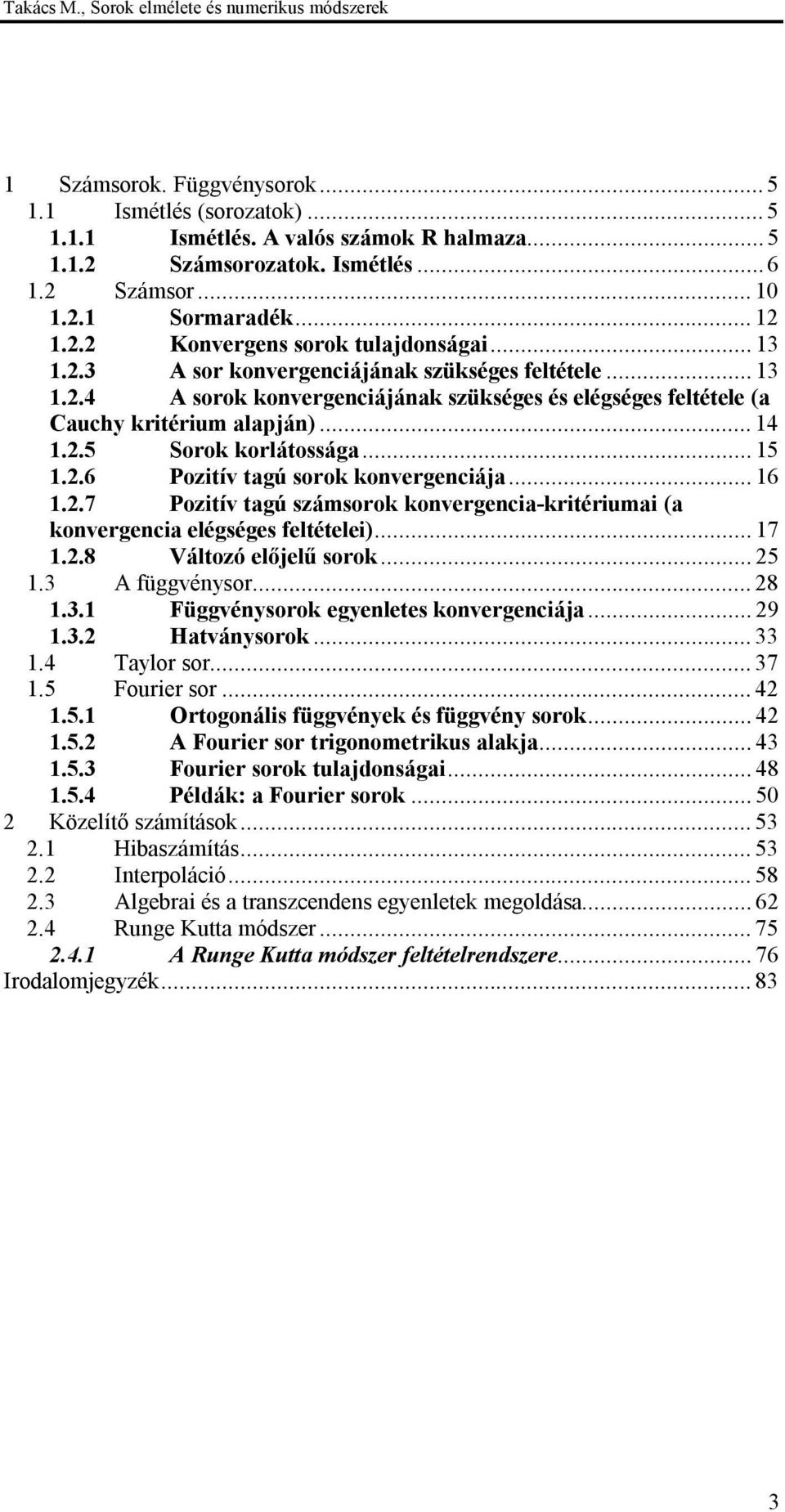 ..6..7 Pozitív tgú számsorok kovergeci-kritériumi ( kovergeci elégséges eltételei)...7..8 Változó előjelű sorok...5. A üggvéysor...8.. Függvéysorok egyeletes kovergeciáj...9.. Htváysorok....4 Tylor sor.