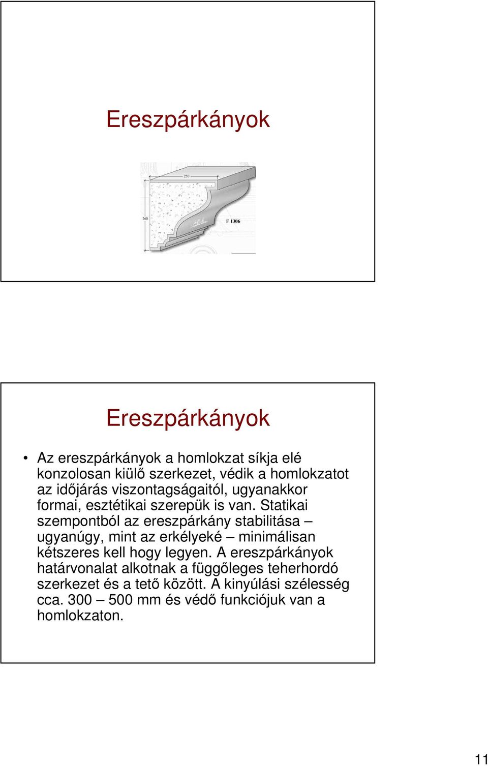 Statikai szempontból az ereszpárkány stabilitása ugyanúgy, mint az erkélyeké minimálisan kétszeres kell hogy legyen.