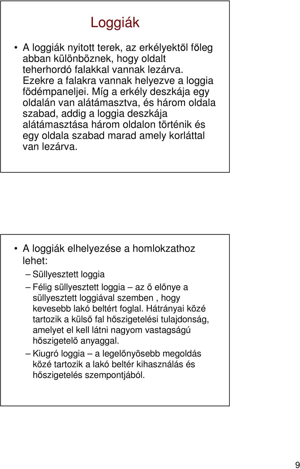 A loggiák elhelyezése a homlokzathoz lehet: Süllyesztett loggia Félig süllyesztett loggia az ı elınye a süllyesztett loggiával szemben, hogy kevesebb lakó beltért foglal.