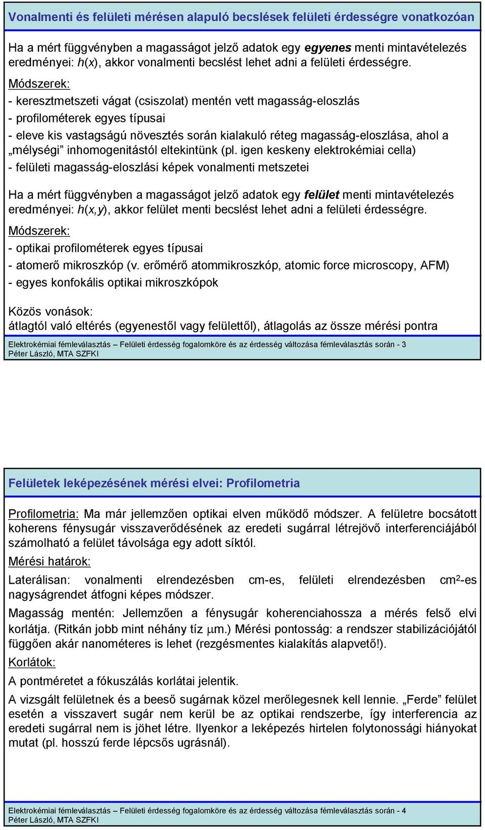 Módszerek: - keresztmetszeti vágat (csiszolat) meté vett magasság-eloszlás - profilométerek egyes típusai - eleve kis vastagságú övesztés sorá kialakuló réteg magasság-eloszlása, ahol a mélységi