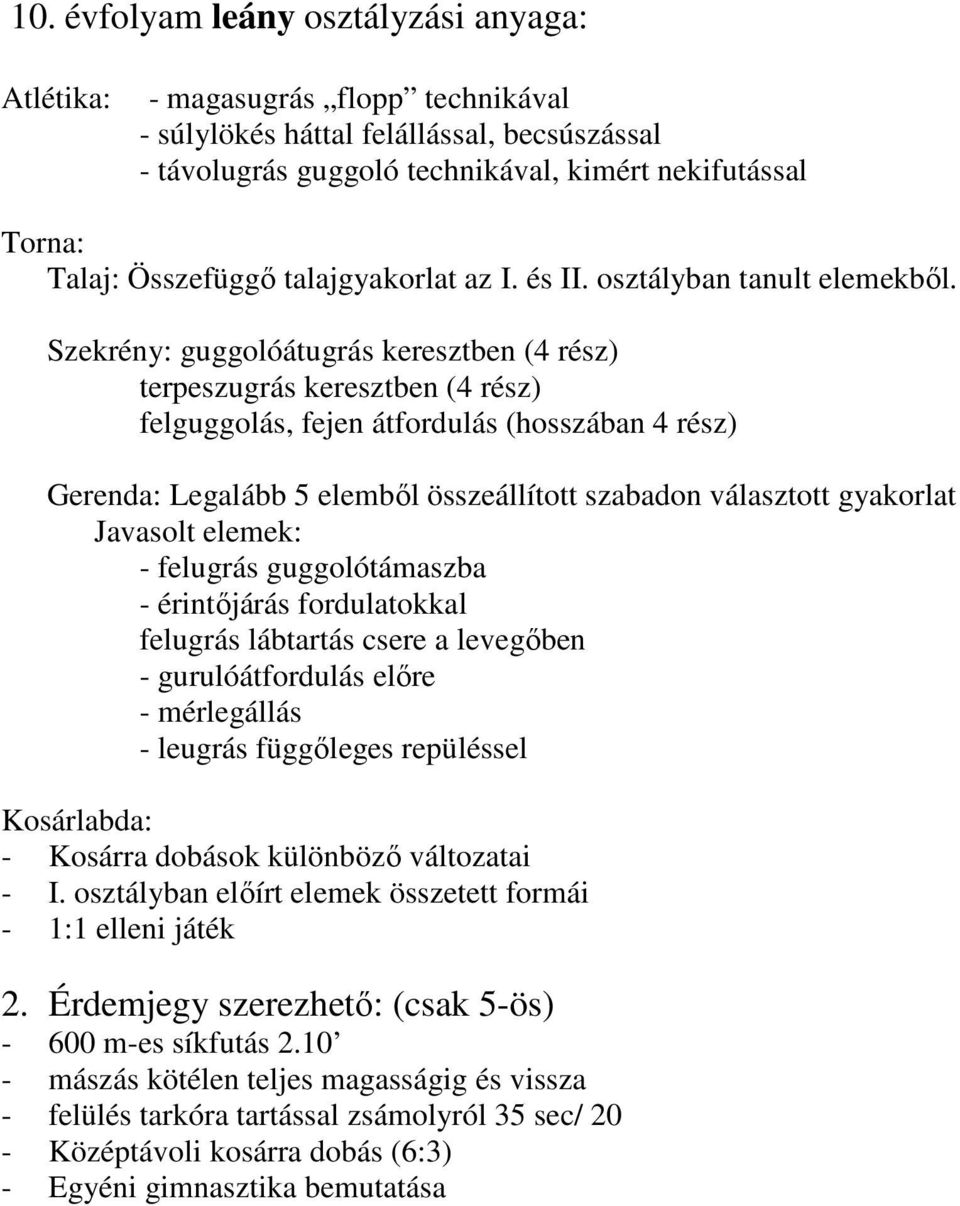 Szekrény: guggolóátugrás keresztben (4 rész) terpeszugrás keresztben (4 rész) felguggolás, fejen átfordulás (hosszában 4 rész) Gerenda: Legalább 5 elemből összeállított szabadon választott gyakorlat