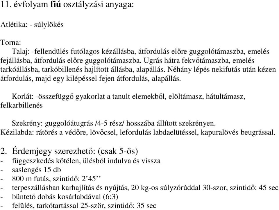 Korlát: -összefüggő gyakorlat a tanult elemekből, elöltámasz, hátultámasz, felkarbillenés Szekrény: guggolóátugrás /4-5 rész/ hosszába állított szekrényen.