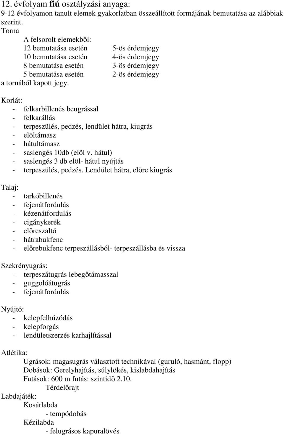 Korlát: - felkarbillenés beugrással - felkarállás - terpeszülés, pedzés, lendület hátra, kiugrás - elöltámasz - hátultámasz - saslengés 10db (elöl v.