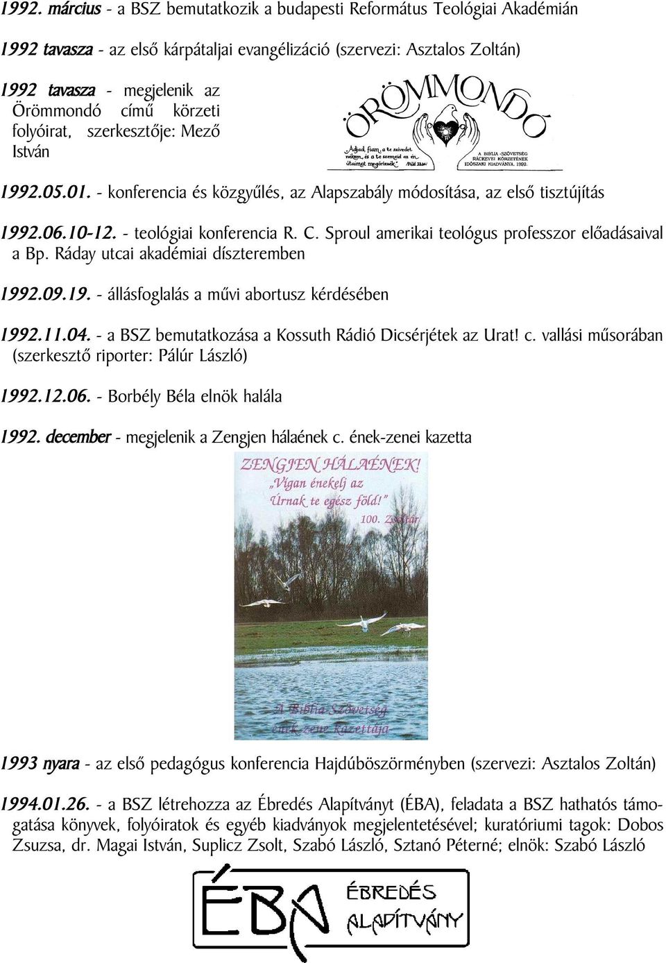 Sproul amerikai teológus professzor elõadásaival a Bp. Ráday utcai akadémiai díszteremben 1992.09.19. - állásfoglalás a mûvi abortusz kérdésében 1992.11.04.