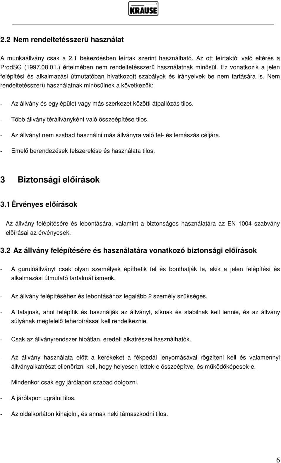 Nem rendeltetésszerű használatnak minősülnek a következők: - Az állvány és egy épület vagy más szerkezet közötti átpallózás tilos. - Több állvány térállványként való összeépítése tilos.