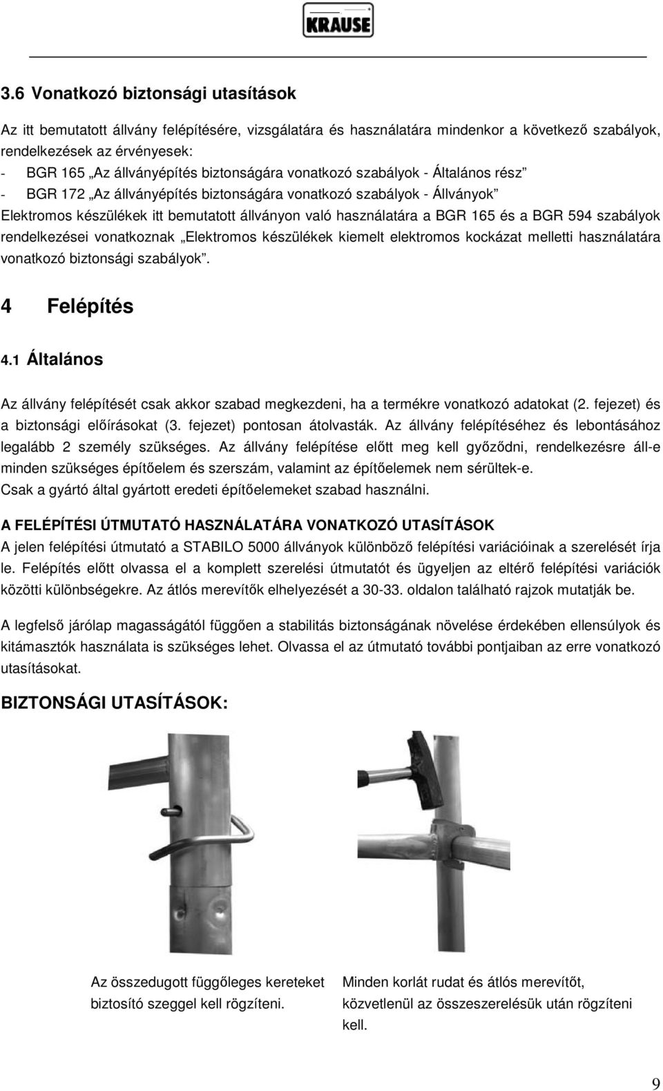 a BGR 594 szabályok rendelkezései vonatkoznak Elektromos készülékek kiemelt elektromos kockázat melletti használatára vonatkozó biztonsági szabályok. 4 Felépítés 4.