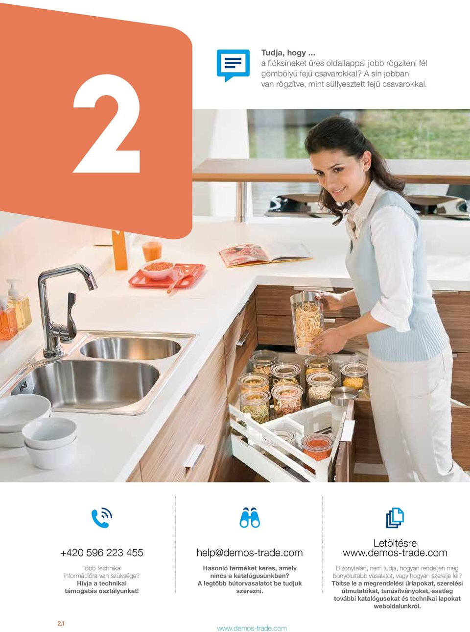 A legtöbb bútorvasalatot be tudjuk szerezni. www.demos-trade.com Letöltésre www.demos-trade.com Bizonytalan, nem tudja, hogyan rendeljen meg bonyolultabb vasalatot, vagy hogyan szerelje fel?