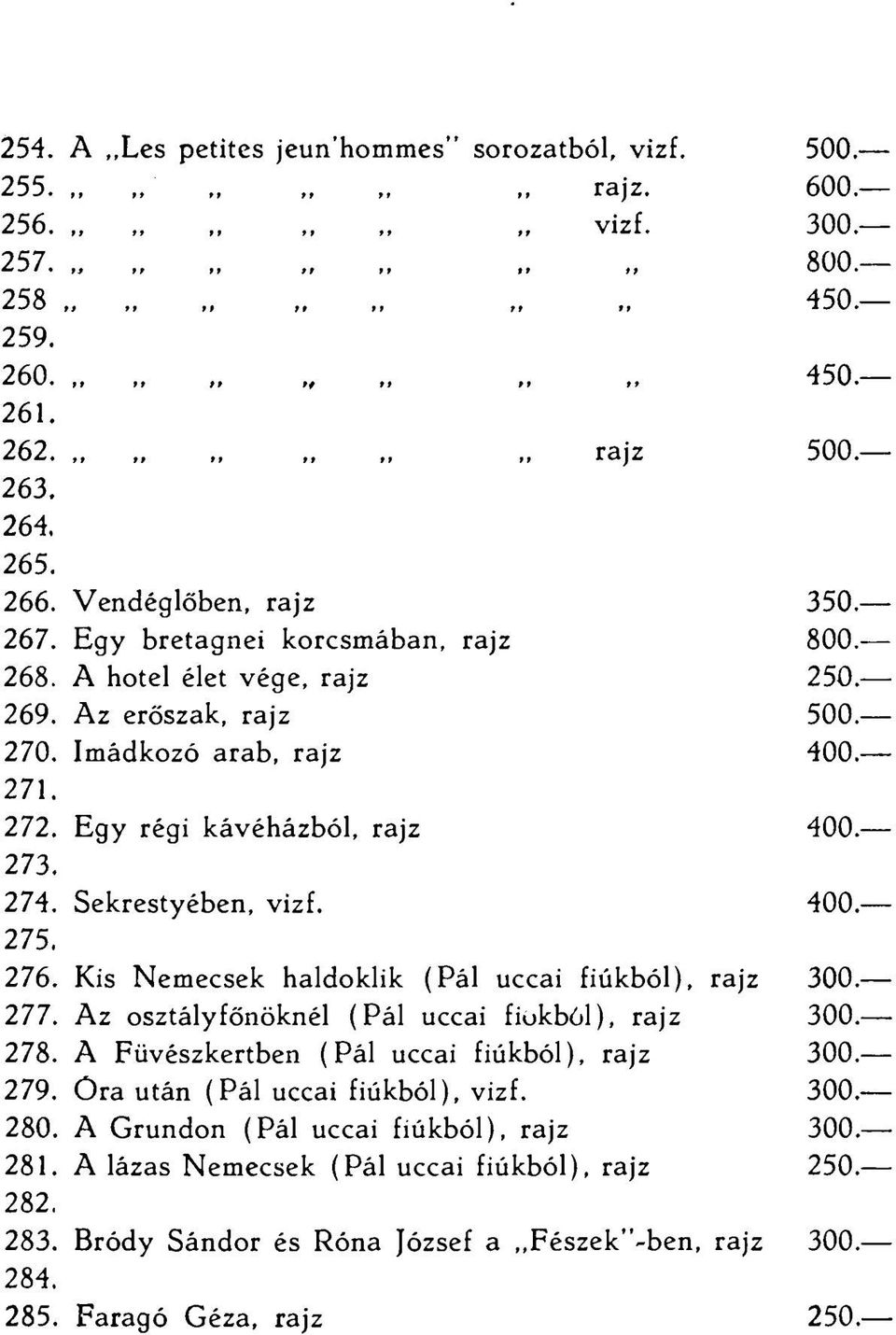 400 275. 276. Kis Nemecsek haldoklik (Pál uccai fiúkból), rajz 300 277. Az osztályfőnöknél (Pál uccai fiókból), rajz 300 278. A Füvészkertben (Pál uccai fiúkból), rajz 300 279.