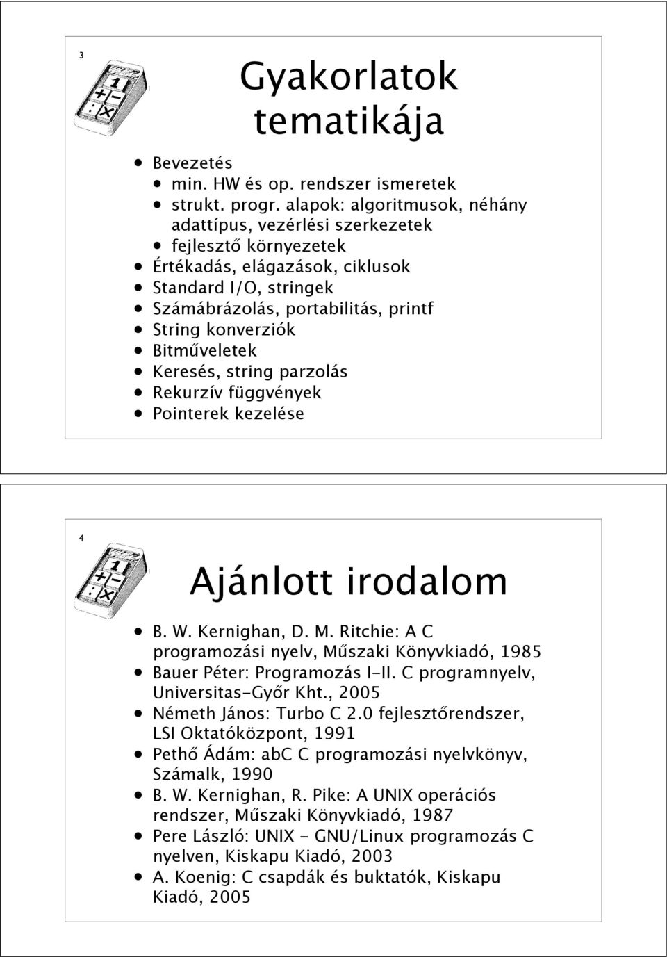 veletek Keresés, strg parzolás Rekurzív függvéyek Poterek kezelése 4 Ajálott rodalom B. W. Kergha, D. M. Rtche: A C programozás yelv, M!szak Köyvkadó, 1985 Bauer Péter: Programozás I-II.