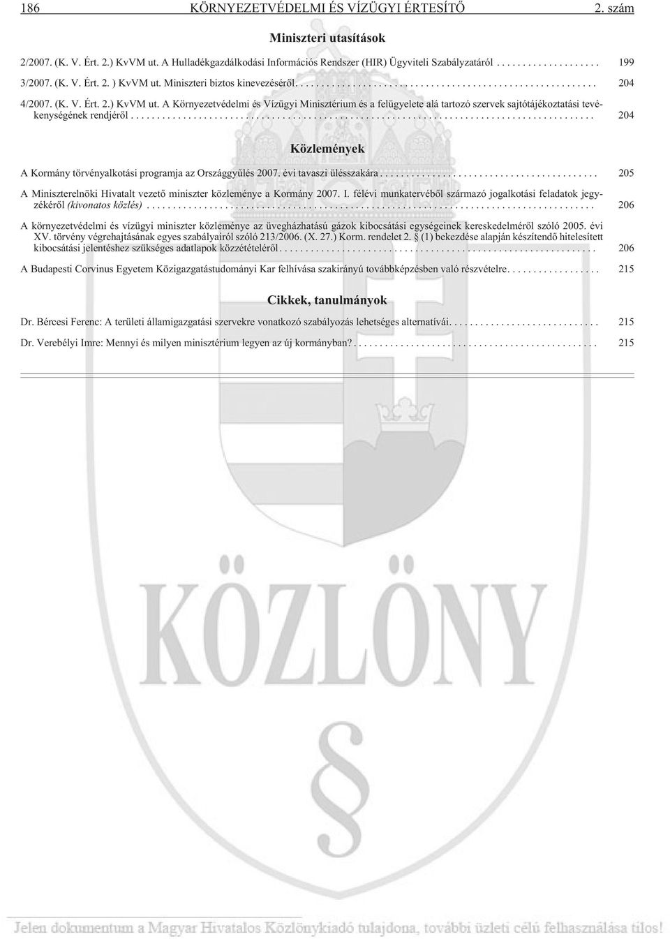 .. 204 Közlemények A Kormány törvényalkotási programja az Országgyûlés 2007. évi tavaszi ülésszakára... 205 A Miniszterelnöki Hivatalt vezetõ miniszter közleménye a Kormány 2007. I.