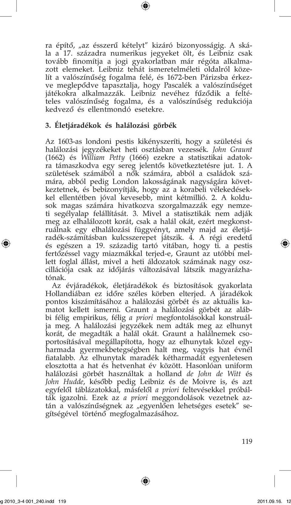 Leibniz nevéhez fûzôdik a feltételes valószínûség fogalma, és a valószínûség redukciója kedvezô és ellentmondó esetekre. 3.