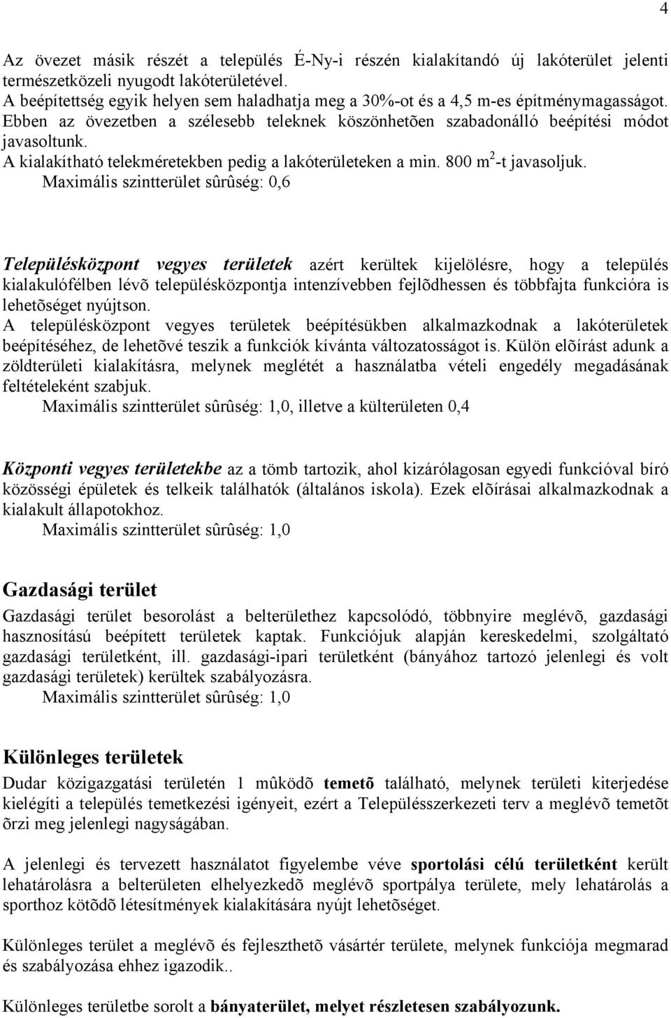 A kialakítható telekméretekben pedig a lakóterületeken a min. 800 m 2 -t javasoljuk.