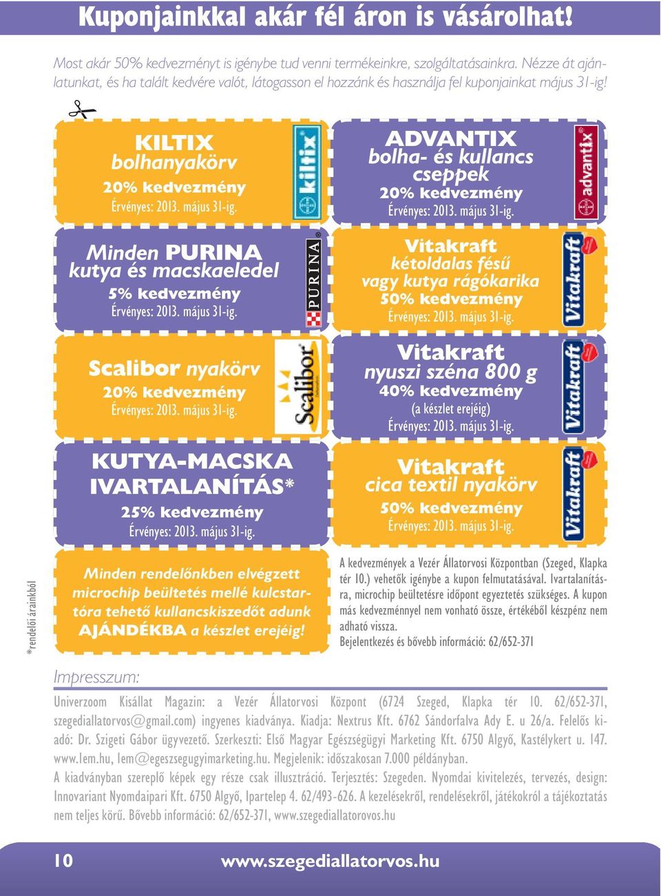 KILTIX bolhanyakörv 20% kedvezmény Minden PURINA kutya és macskaeledel 5% kedvezmény Scalibor nyakörv 20% kedvezmény KUTYA-MACSKA IVARTALANÍTÁS* 25% kedvezmény Minden rendelőnkben elvégzett