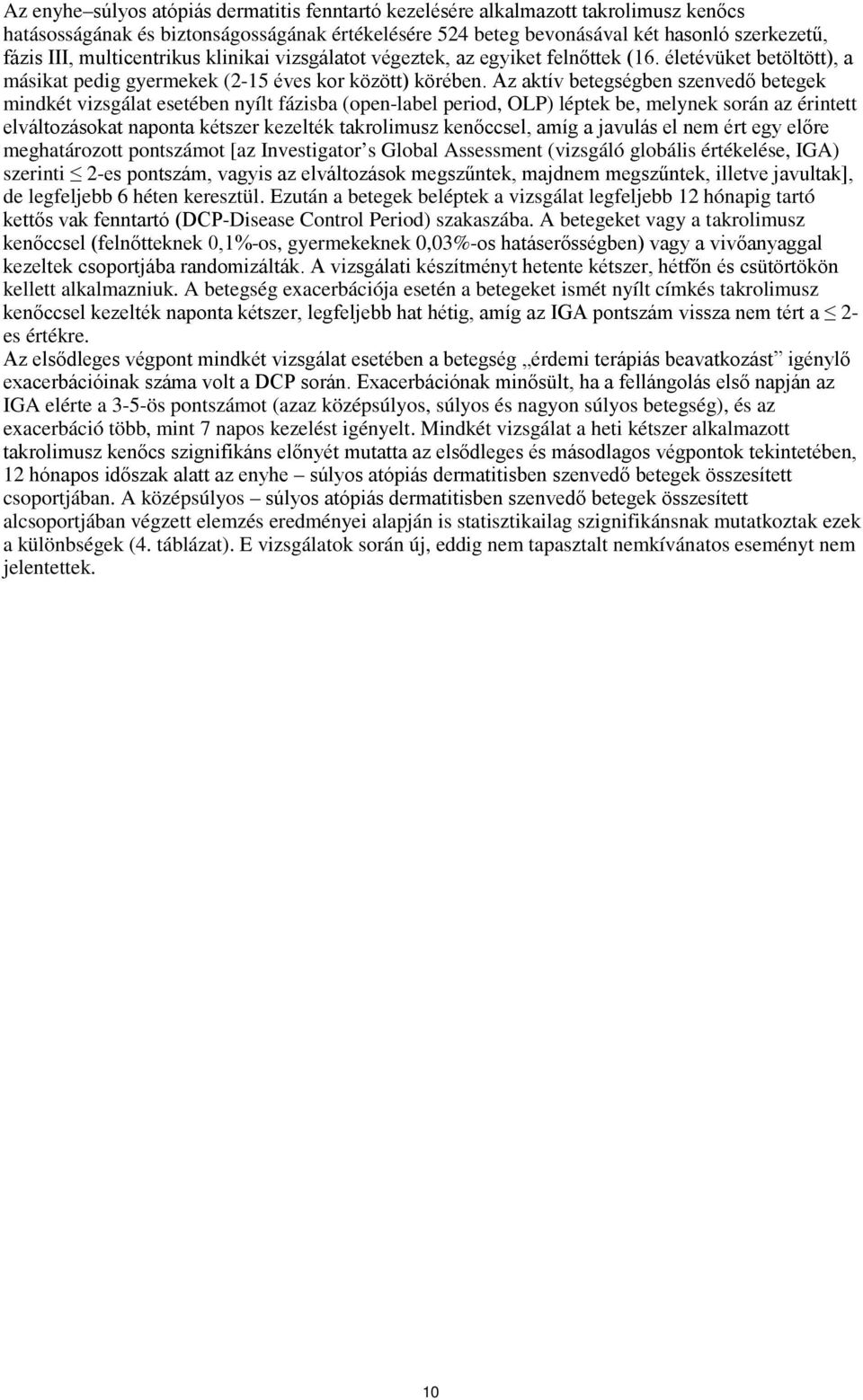 Az aktív betegségben szenvedő betegek mindkét vizsgálat esetében nyílt fázisba (open-label period, OLP) léptek be, melynek során az érintett elváltozásokat naponta kétszer kezelték takrolimusz