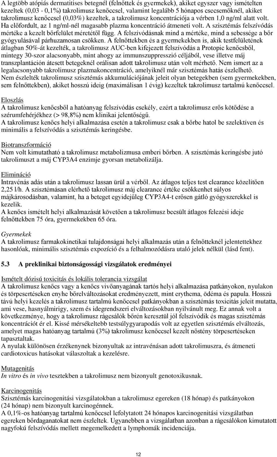 A szisztémás felszívódás mértéke a kezelt bőrfelület méretétől függ. A felszívódásnak mind a mértéke, mind a sebessége a bőr gyógyulásával párhuzamosan csökken.