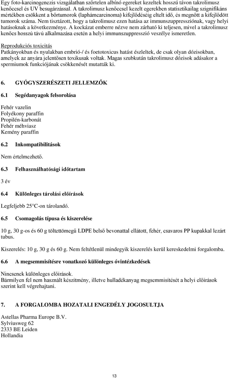 Nem tisztázott, hogy a takrolimusz ezen hatása az immunszuppressziónak, vagy helyi hatásoknak a következménye.