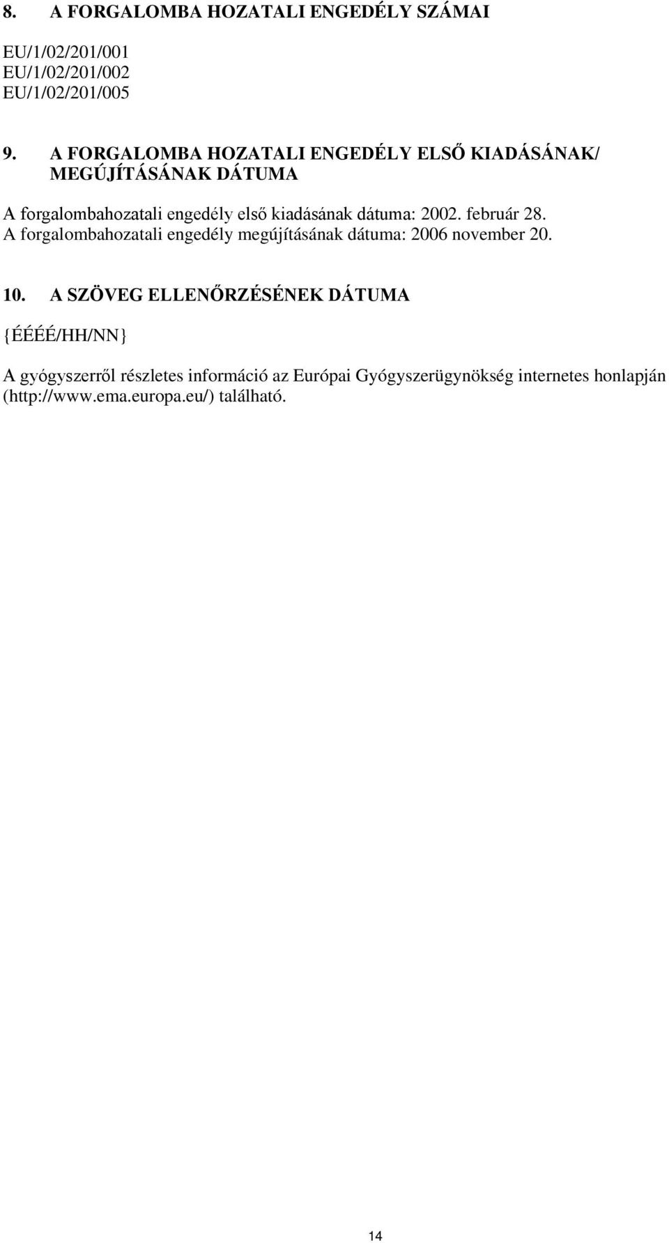 dátuma: 2002. február 28. A forgalombahozatali engedély megújításának dátuma: 2006 november 20. 10.