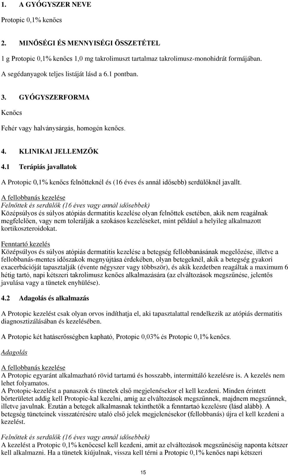 1 Terápiás javallatok A Protopic 0,1% kenőcs felnőtteknél és (16 éves és annál idősebb) serdülőknél javallt.