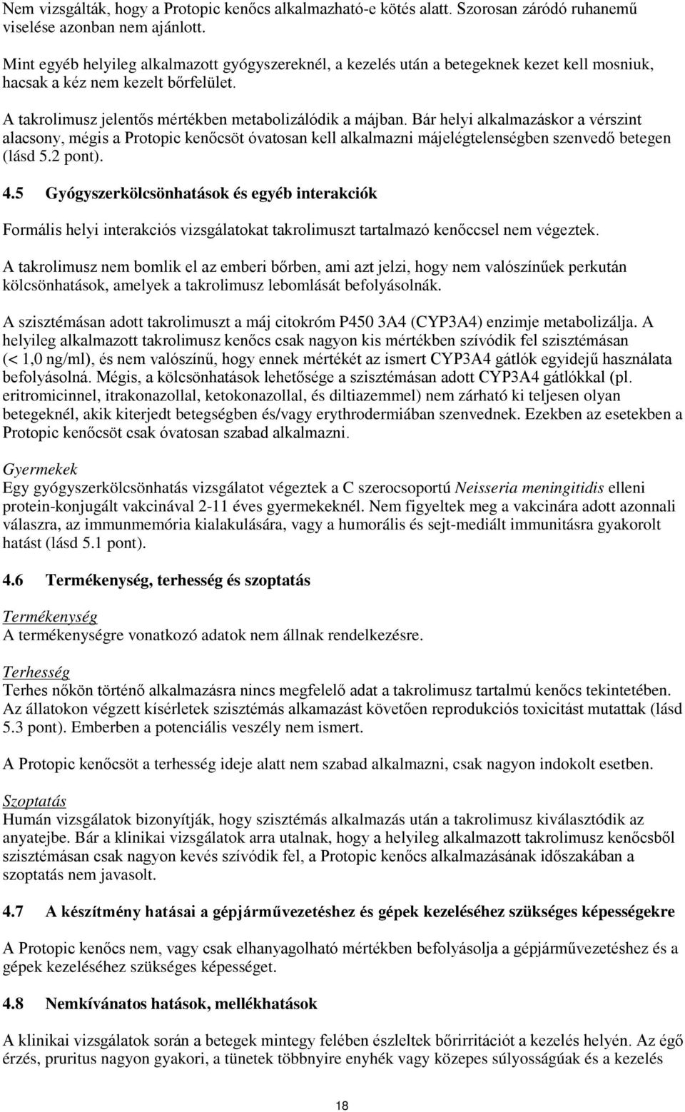 Bár helyi alkalmazáskor a vérszint alacsony, mégis a Protopic kenőcsöt óvatosan kell alkalmazni májelégtelenségben szenvedő betegen (lásd 5.2 pont). 4.