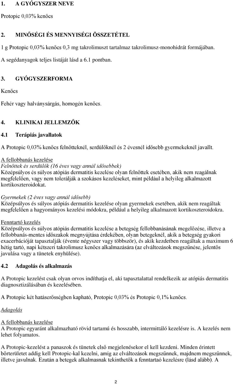 1 Terápiás javallatok A Protopic 0,03% kenőcs felnőtteknél, serdülőknél és 2 évesnél idősebb gyermekeknél javallt.