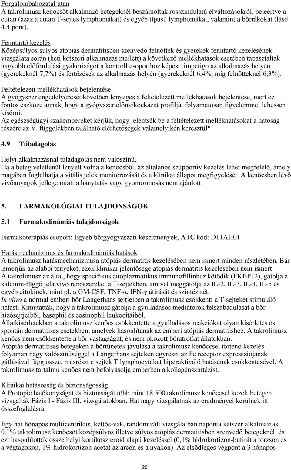 Fenntartó kezelés Középsúlyos-súlyos atópiás dermatitisben szenvedő felnőttek és gyerekek fenntartó kezelésének vizsgálata során (heti kétszeri alkalmazás mellett) a következő mellékhatások esetében