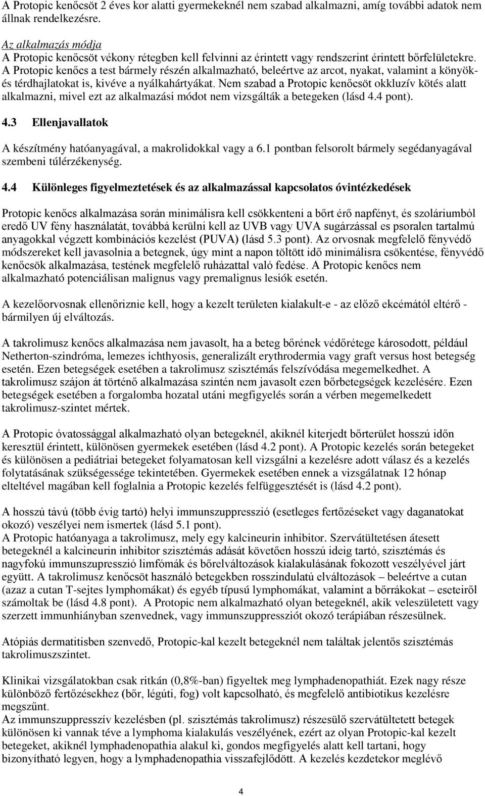 A Protopic kenőcs a test bármely részén alkalmazható, beleértve az arcot, nyakat, valamint a könyökés térdhajlatokat is, kivéve a nyálkahártyákat.
