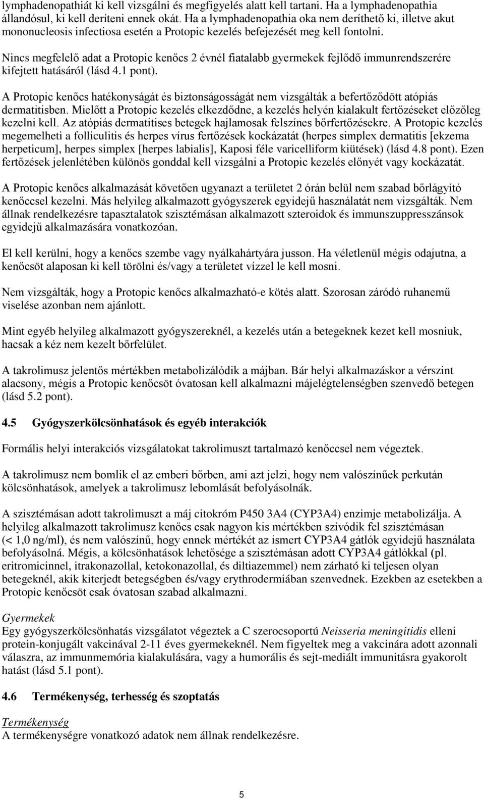 Nincs megfelelő adat a Protopic kenőcs 2 évnél fiatalabb gyermekek fejlődő immunrendszerére kifejtett hatásáról (lásd 4.1 pont).