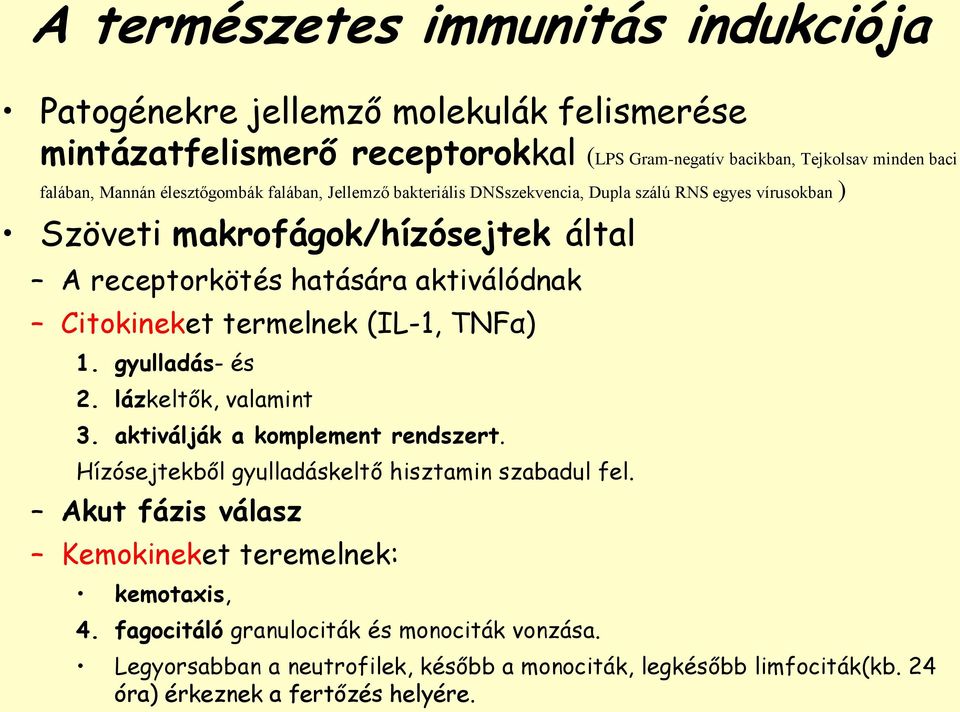 termelnek (IL-1, TNFα) 1. gyulladás- és 2. lázkeltők, valamint 3. aktiválják a komplement rendszert. Hízósejtekből gyulladáskeltő hisztamin szabadul fel.