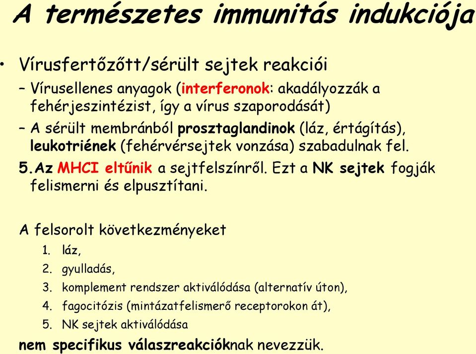 Az MHCI eltűnik a sejtfelszínről. Ezt a NK sejtek fogják felismerni és elpusztítani. A felsorolt következményeket 1. láz, 2. gyulladás, 3.