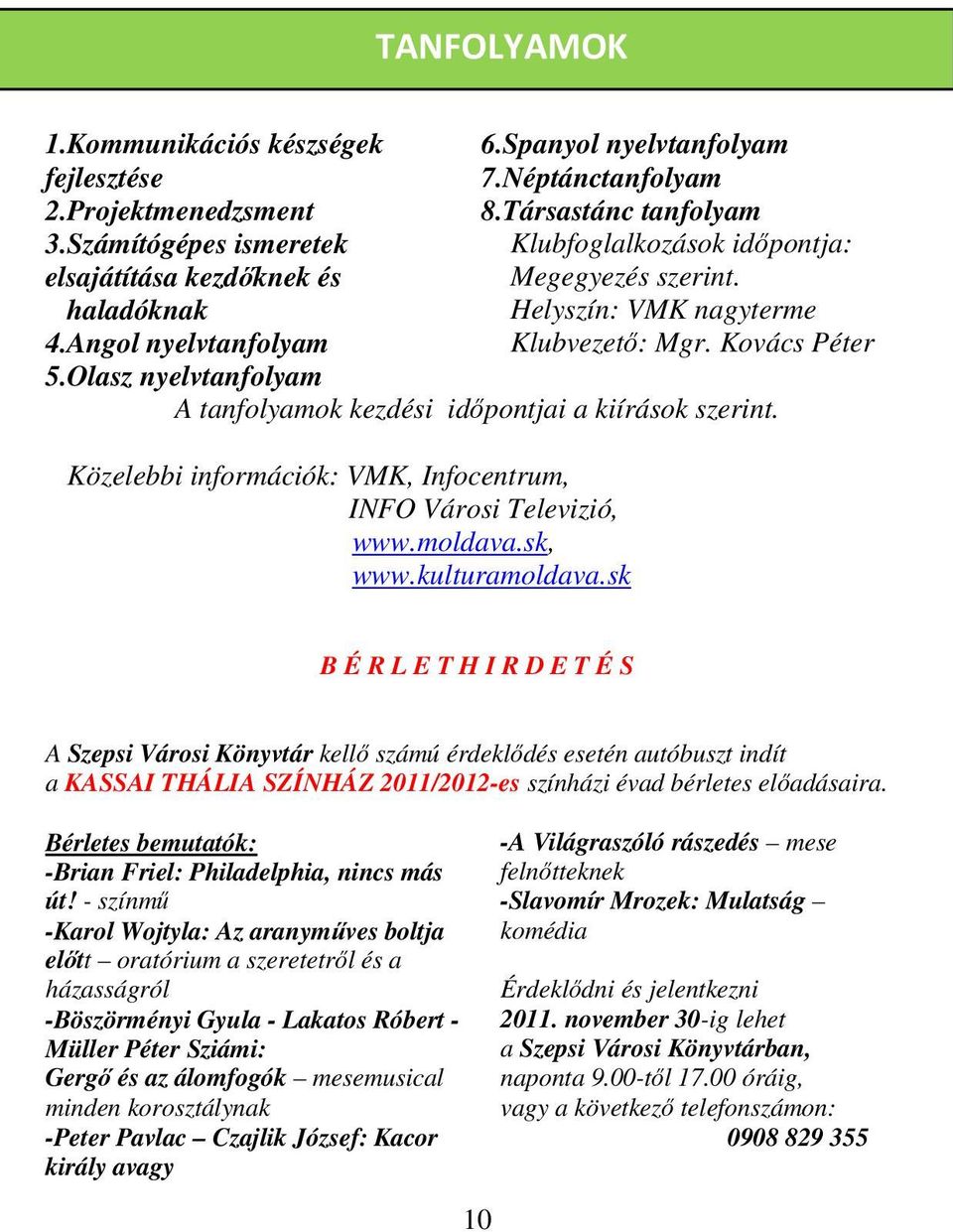 Közelebbi információk: VMK, Infocentrum, INFO Városi Televizió, www.moldava.sk, www.kulturamoldava.