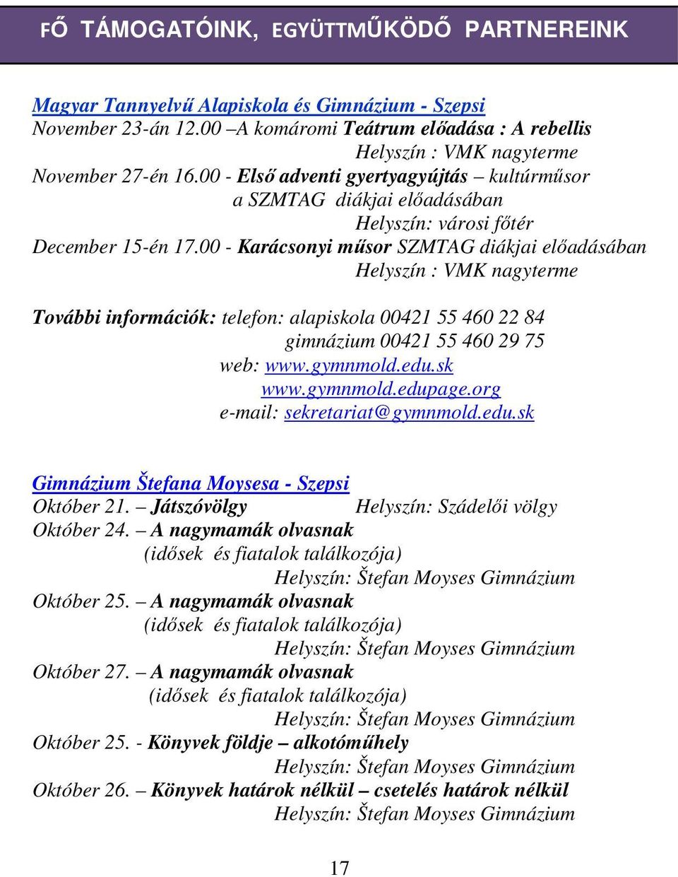 00 - Karácsonyi műsor SZMTAG diákjai előadásában Helyszín : VMK nagyterme További információk: telefon: alapiskola 00421 55 460 22 84 gimnázium 00421 55 460 29 75 web: www.gymnmold.edu.sk www.