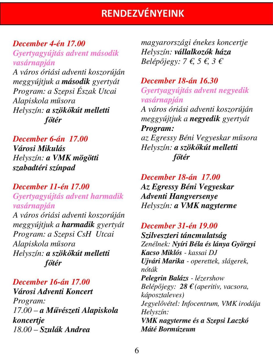 December 6-án 17.00 Városi Mikulás Helyszín: a VMK mögötti szabadtéri színpad December 11-én 17.