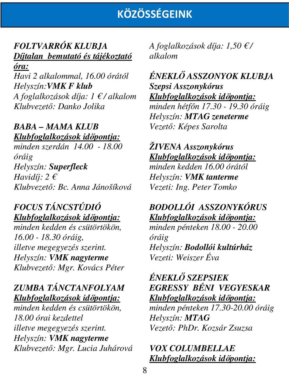 Anna Jánošíková FOCUS TÁNCSTÚDIÓ minden kedden és csütörtökön, 16.00-18.30 óráig, illetve megegyezés szerint. Helyszín: VMK nagyterme Klubvezető: Mgr.