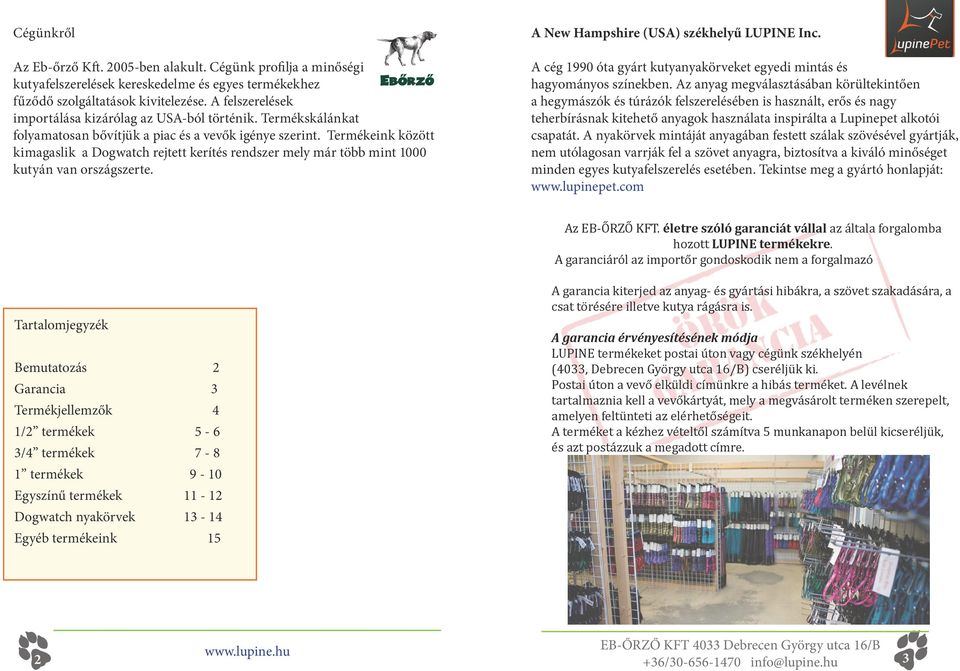 Termékeink között kimagaslik a Dogwatch rejtett kerítés rendszer mely már több mint 1000 kutyán van országszerte. A New Hampshire (USA) székhelyű LUPINE Inc.
