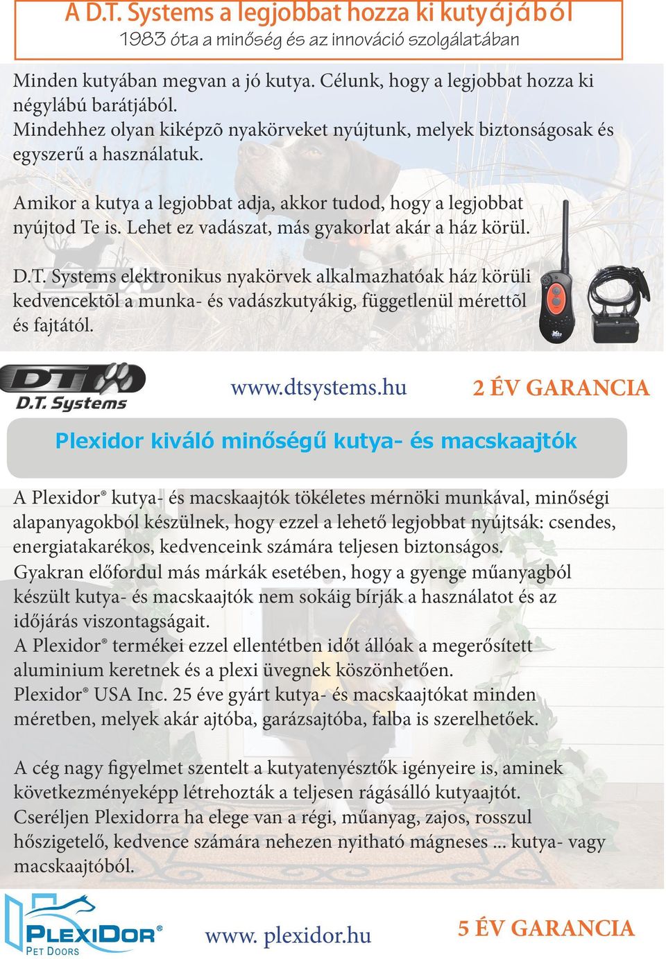 Lehet ez vadászat, más gyakorlat akár a ház körül. D.T. Systems elektronikus nyakörvek alkalmazhatóak ház körüli kedvencektõl a munka- és vadászkutyákig, függetlenül mérettõl és fajtától. www.