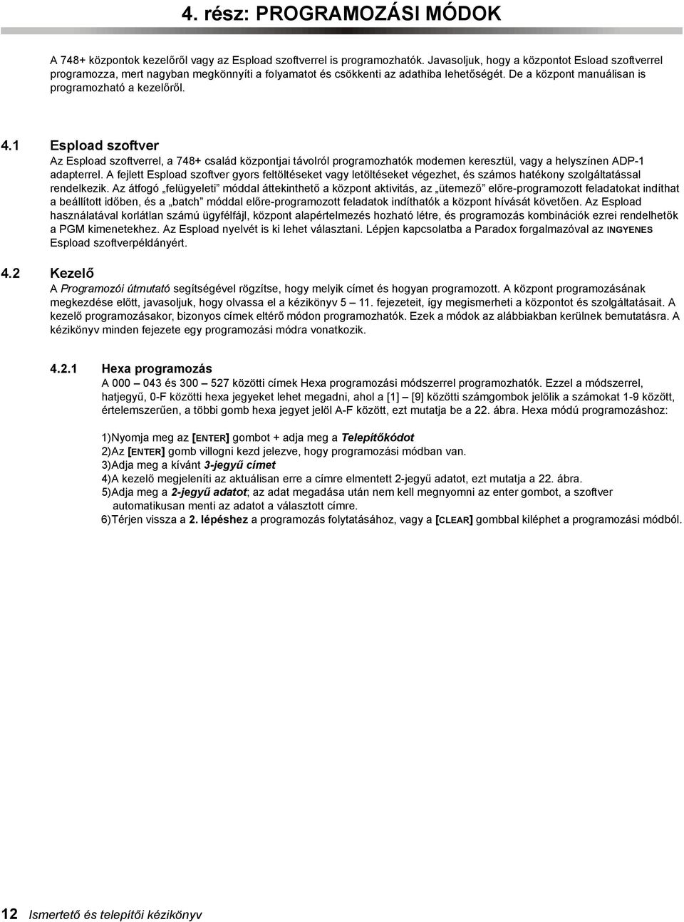 1 Espload szoftver Az Espload szoftverrel, a 748+ család központjai távolról programozhatók modemen keresztül, vagy a helyszínen ADP-1 adapterrel.