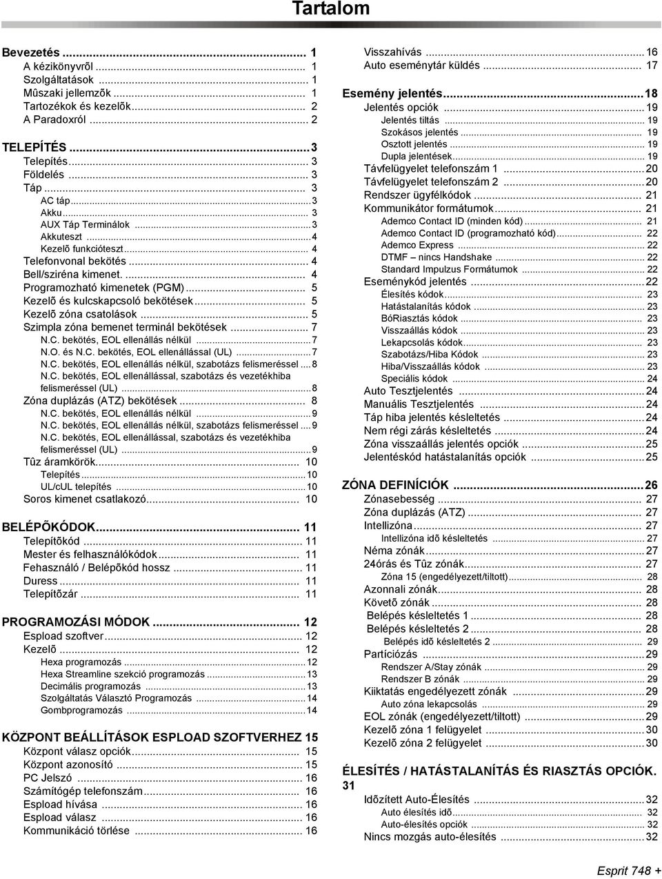 .. 5 Kezelõ zóna csatolások... 5 Szimpla zóna bemenet terminál bekötések... 7 N.C. bekötés, EOL ellenállás nélkül...7 N.O. és N.C. bekötés, EOL ellenállással (UL)...7 N.C. bekötés, EOL ellenállás nélkül, szabotázs felismeréssel.