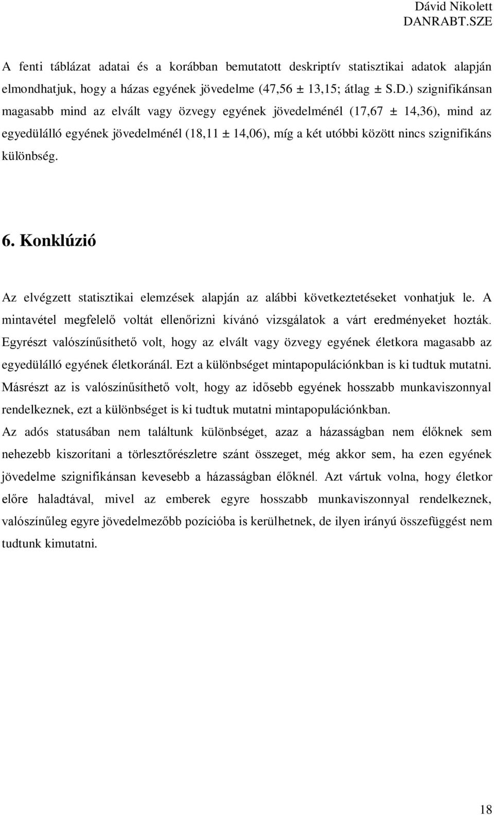 különbség. 6. Konklúzió Az elvégzett statisztikai elemzések alapján az alábbi következtetéseket vonhatjuk le. A mintavétel megfelelő voltát ellenőrizni kívánó vizsgálatok a várt eredményeket hozták.