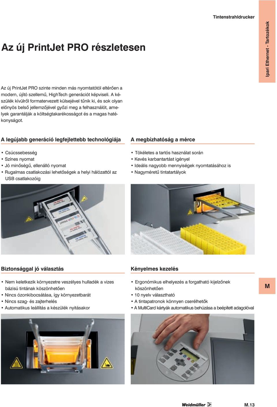 A legújabb generáció legfejlettebb technológiája A megbízhatóság a mérce Csúcssebesség Színes nyomat Jó minőségű, ellenálló nyomat Rugalmas csatlakozási lehetőségek a helyi hálózattól az USB