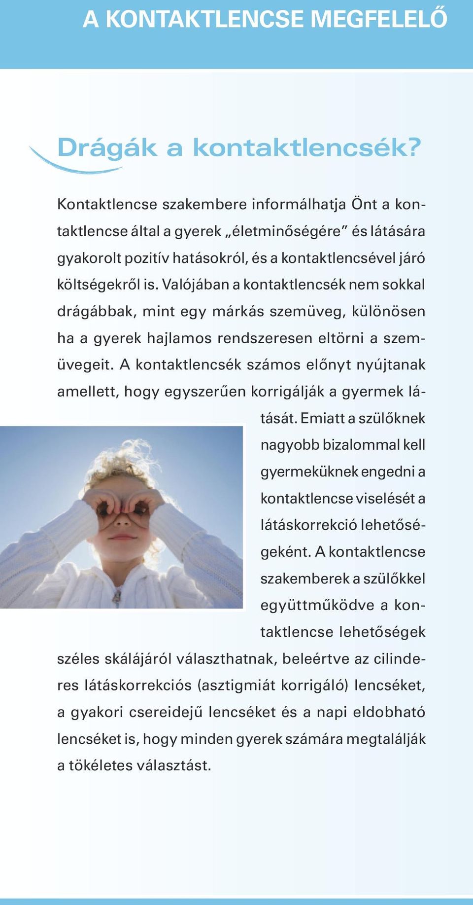Valójában a kontaktlencsék nem sokkal drágábbak, mint egy márkás szemüveg, különösen ha a gyerek hajlamos rendszeresen eltörni a szemüvegeit.