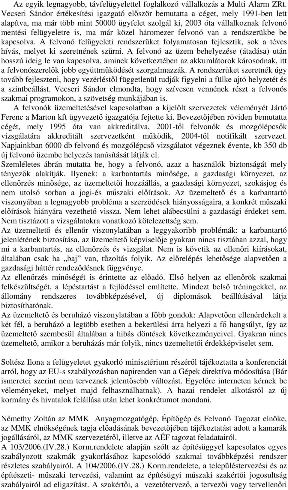 háromezer felvonó van a rendszerükbe be kapcsolva. A felvonó felügyeleti rendszerüket folyamatosan fejlesztik, sok a téves hívás, melyet ki szeretnének szőrni.