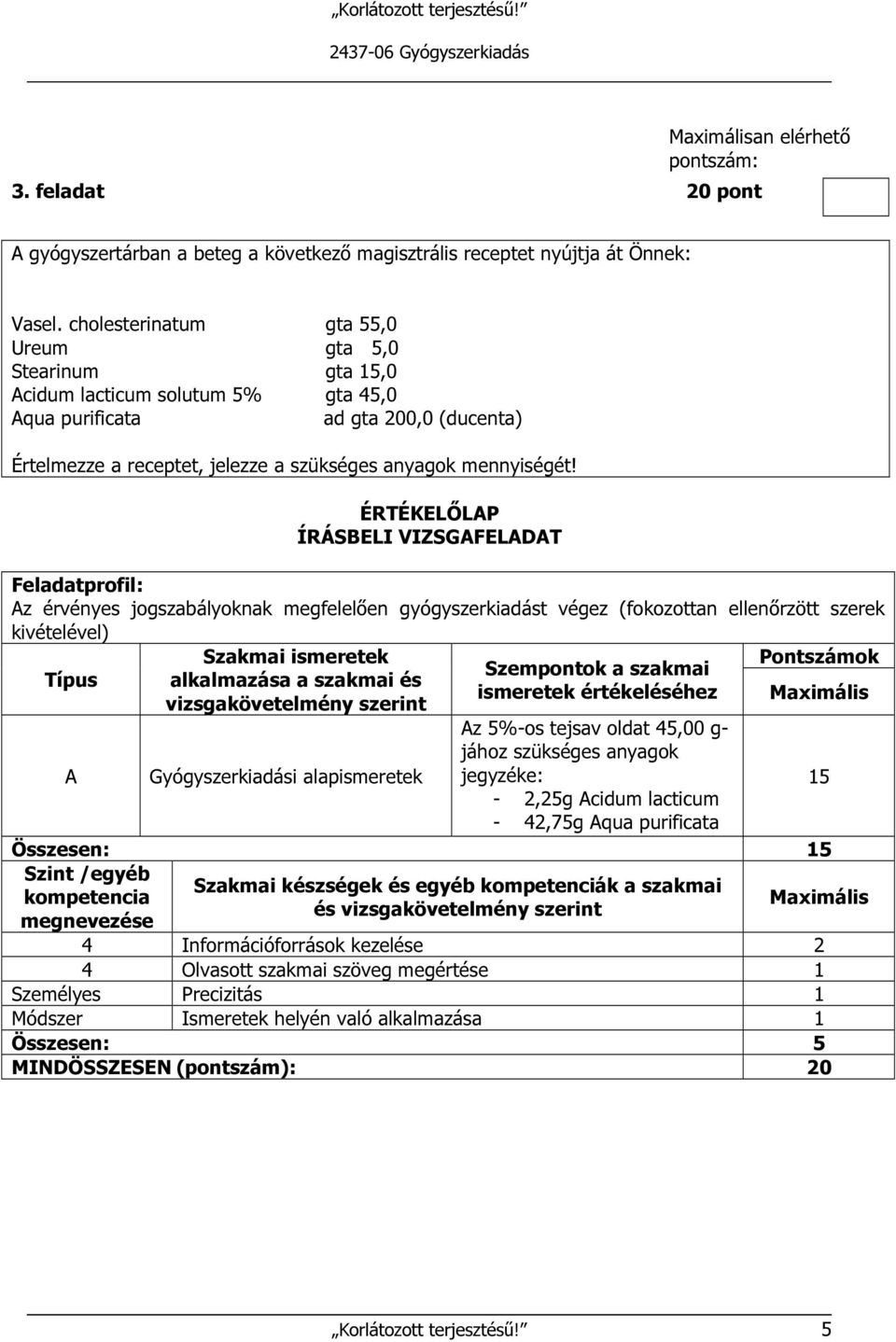 z érvényes jogszabályoknak megfelelően gyógyszerkiadást végez (fokozottan ellenőrzött szerek kivételével) Típus alkalmazása a szakmai és Gyógyszerkiadási alapismeretek z 5%-os tejsav oldat 45,00