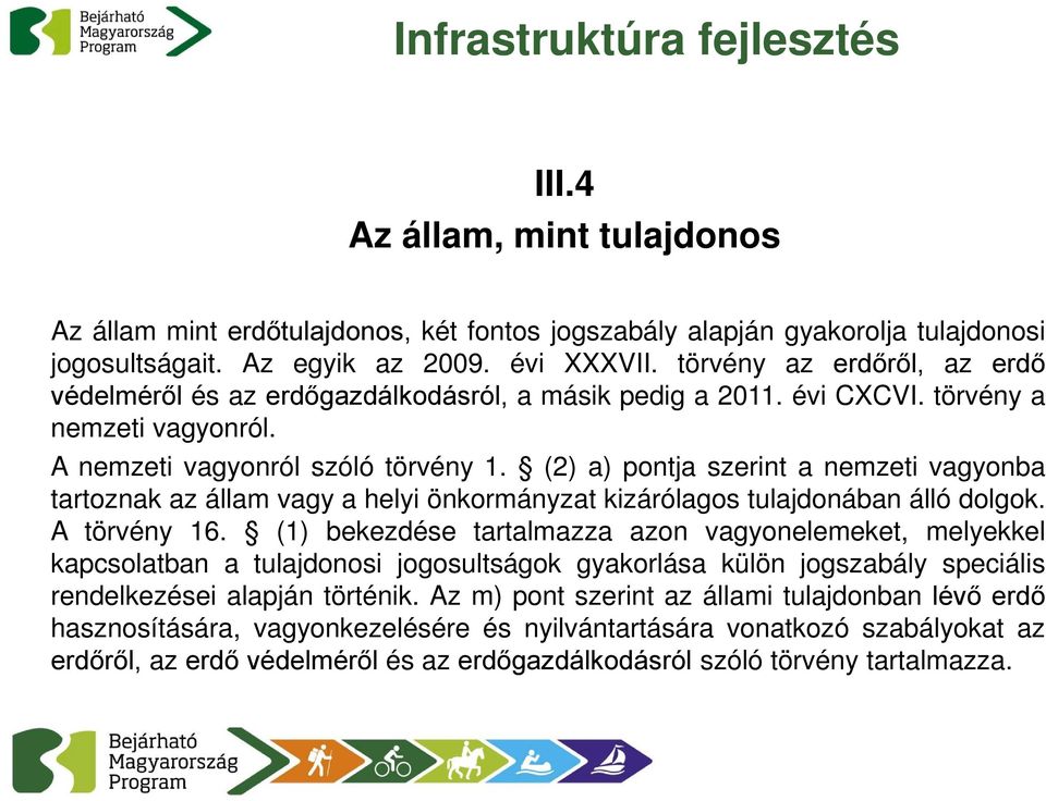 (2) a) pontja szerint a nemzeti vagyonba tartoznak az állam vagy a helyi önkormányzat kizárólagos tulajdonában álló dolgok. A törvény 16.