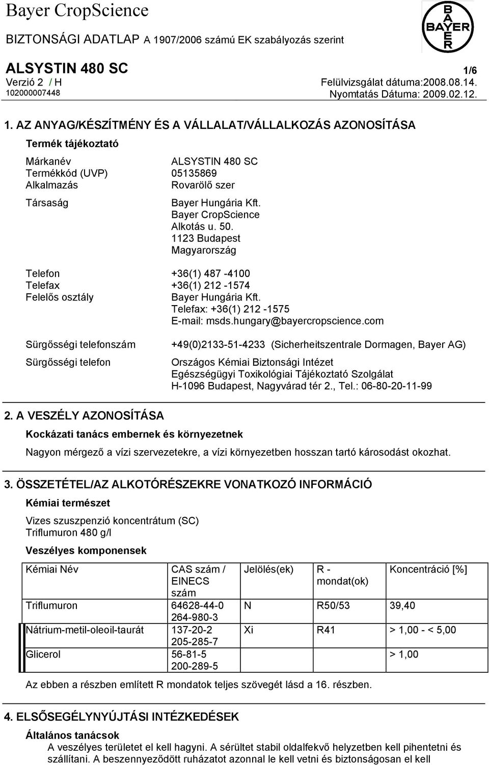 Bayer CropScience Alkotás u. 50. 1123 Budapest Magyarország Telefon +36(1) 487-4100 Telefax +36(1) 212-1574 Felelős osztály Bayer Hungária Kft. Telefax: +36(1) 212-1575 E-mail: msds.