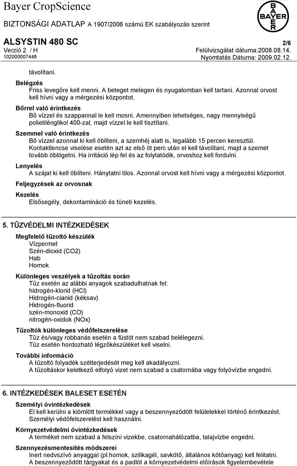 Szemmel való érintkezés Bő vízzel azonnal ki kell öblíteni, a szemhéj alatt is, legalább 15 percen keresztül.